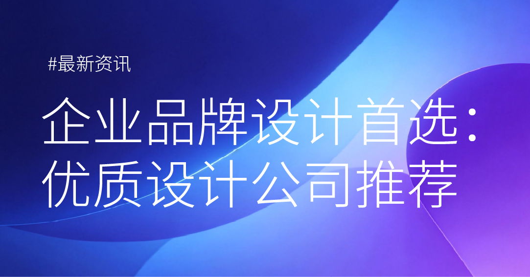企业品牌设计首选：优质设计公司推荐